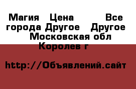 Магия › Цена ­ 500 - Все города Другое » Другое   . Московская обл.,Королев г.